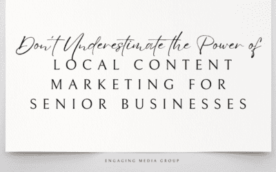 Don’t Underestimate the Power of Local Content Marketing for Senior Businesses