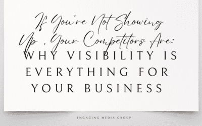 If You’re Not Showing Up, Your Competitors Are: Why Visibility Is Everything for Your Business